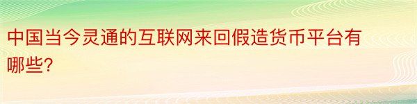 中国当今灵通的互联网来回假造货币平台有哪些？