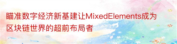 瞄准数字经济新基建让MixedElements成为区块链世界的超前布局者